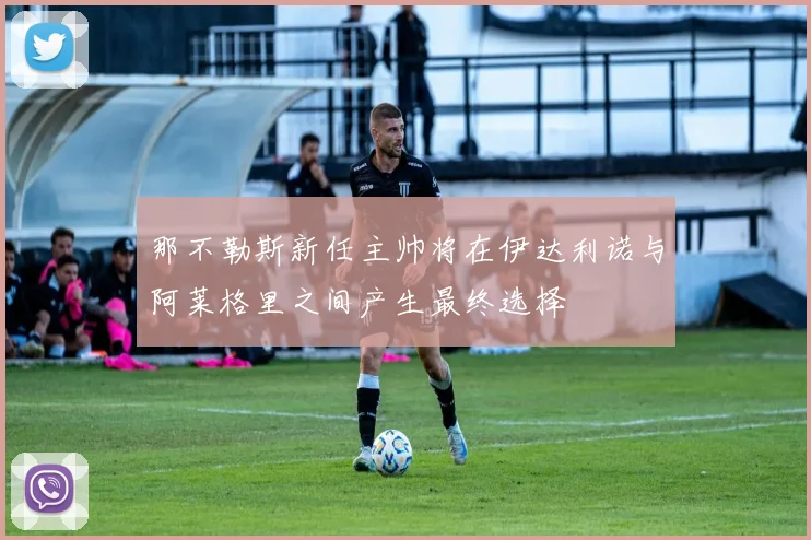 那不勒斯新任主帅将在伊达利诺与阿莱格里之间产生最终选择