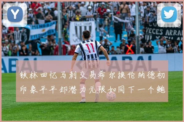 铁林回忆马刺交易希尔换伦纳德初印象平平却潜力无限如同下一个鲍文